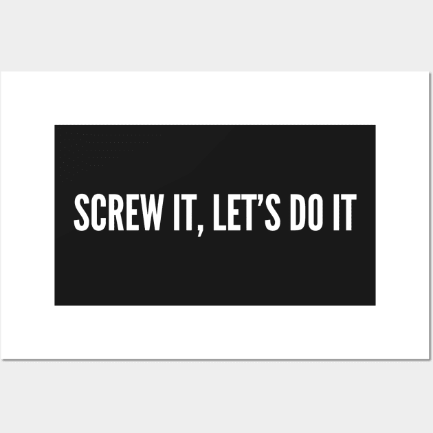 Screw It, Let's Do It - Funny Statement Sarcastic Humor Slogan Wall Art by sillyslogans